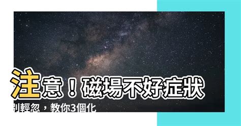 磁場不好症狀|【磁場不好】磁場不對勁！影響運氣和健康？教你4招。